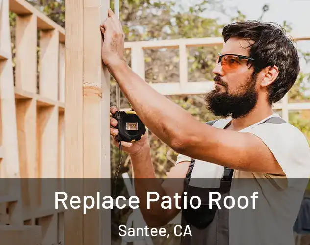  Replace Patio Roof Santee, CA
